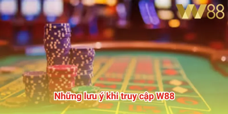 Những lưu ý khi truy cập W88